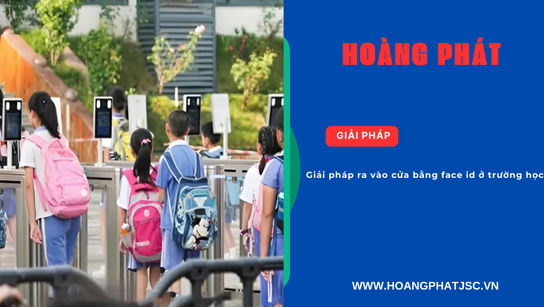 Giải pháp quản lý học sinh ra vào trường bằng Face ID tự động