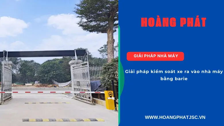 Giải pháp kiểm soát xe ra vào nhà máy bằng barie tự động