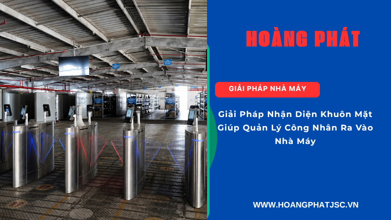 Hệ thống AI nhận diện khuôn mặt quản lý công nhân ra vào nhà máy, tích hợp phần mềm chấm công và kiểm soát an ninh.