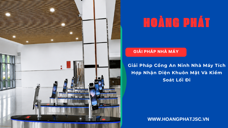 Giải pháp cổng kiểm soát ra vào nhà máy bằng nhận diện khuôn mặt tự động
